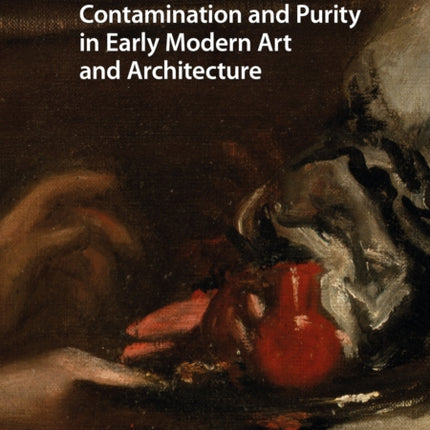 Contamination and Purity in Early Modern Art and