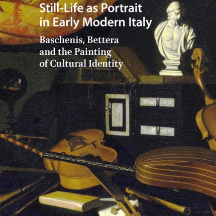 Still-Life as Portrait in Early Modern Italy:
