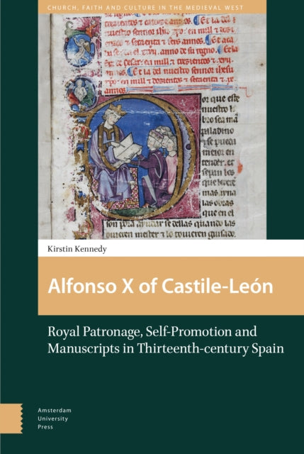 Alfonso X of Castile-León: Royal Patronage, Self-Promotion and Manuscripts in Thirteenth-century Spain