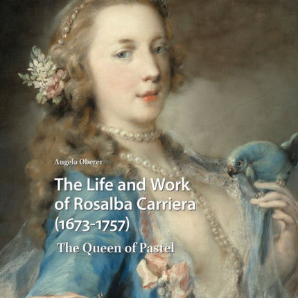 The Life and Work of Rosalba Carriera (1673-1757): The Queen of Pastel