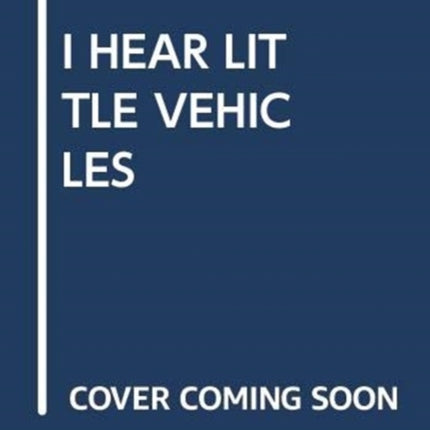 I HEAR LITTLE VEHICLES