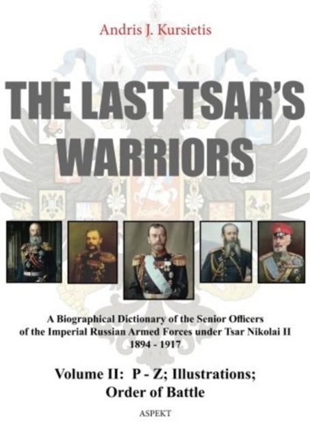 Last Tsar's Warriors - Volume II: P-Z: A Biographical Dictionary of the Senior Officers of the Imperial Russian Armed Forces Under Tsar Nikolai II 1894-1917