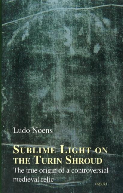 Sublime Light on the Turin Shroud: The true origin of a controversial medieval relic