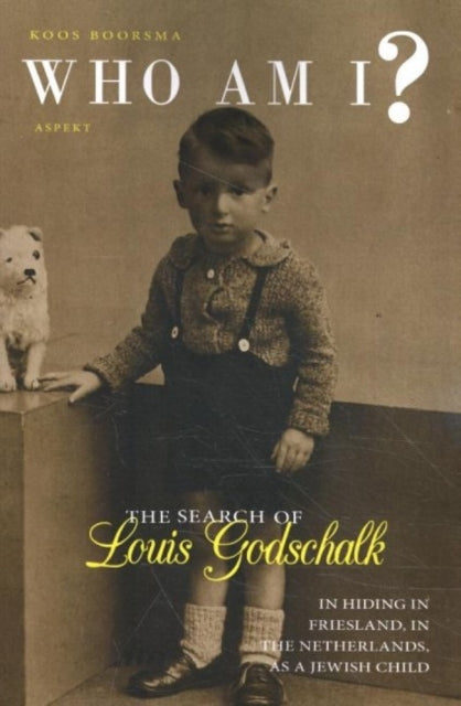 Who Am I?: The search of Louis Goldschalk. In hiding in Friesland, in the Netherlands, as a Jewish child