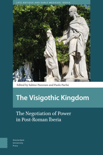 The Visigothic Kingdom: The Negotiation of Power in Post-Roman lberia