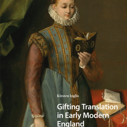 Gifting Translation in Early Modern England: Women Writers and the Politics of Authorship