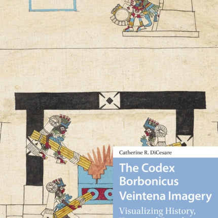 The Codex Borbonicus Veintena Imagery  Visualizing History Time and Ritual in Aztec SolarYear Festivals