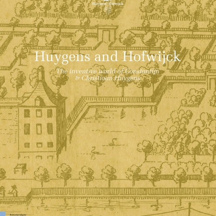 Huygens and Hofwijck: The Inventive World of Constantijn and Christiaan Huygens