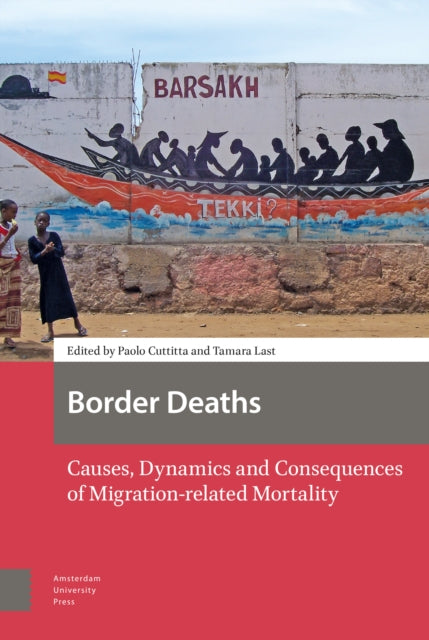 Border Deaths: Causes, Dynamics and Consequences of Migration-related Mortality