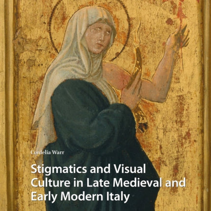 Stigmatics and Visual Culture in Late Medieval and Early Modern Italy