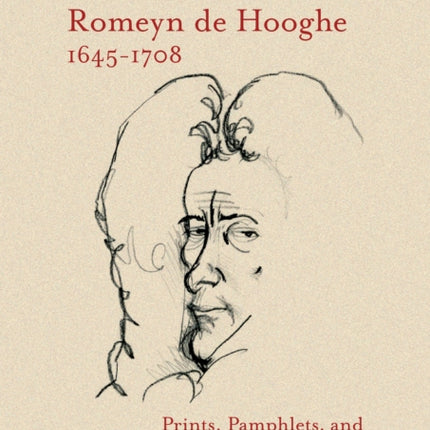 The Life of Romeyn de Hooghe 1645-1708: Prints,