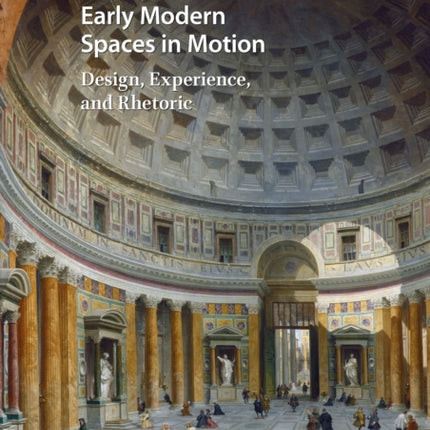 Early Modern Spaces in Motion: Design, Experience and Rhetoric