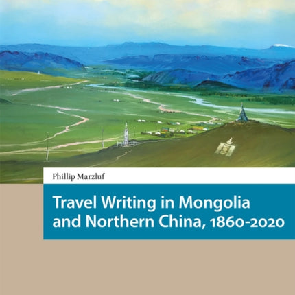 Travel Writing in Mongolia and Northern China, 1860-2020