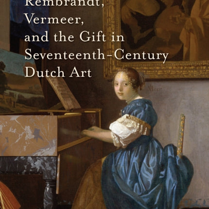 Rembrandt, Vermeer, and the Gift in