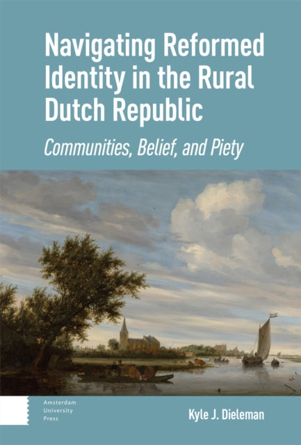 Navigating Reformed Identity in the Rural Dutch Republic: Communities, Belief, and Piety