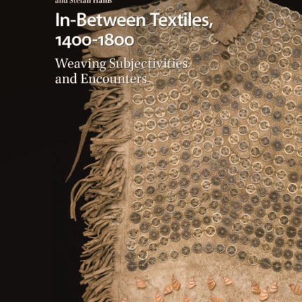 In-Between Textiles, 1400-1800: Weaving Subjectivities and Encounters