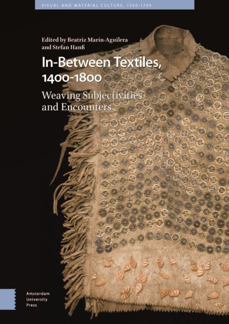 In-Between Textiles, 1400-1800: Weaving Subjectivities and Encounters