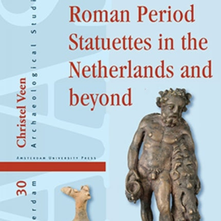 Roman Period Statuettes in the Netherlands and beyond: Representation and Ritual Use in Context