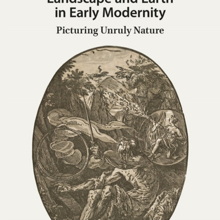 Landscape and Earth in Early Modernity: Picturing Unruly Nature