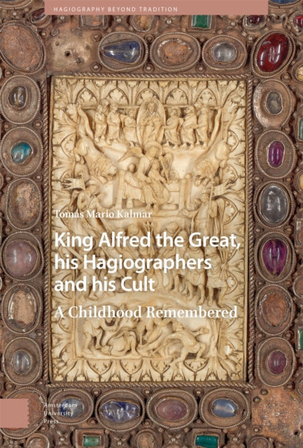 King Alfred the Great, his Hagiographers and his Cult: A Childhood Remembered