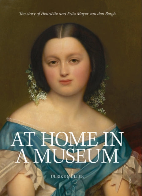 At Home in a Museum: The Story of Henriëtte and Fritz Mayer van den Bergh