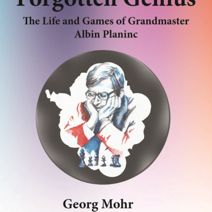 Forgotten Genius - The Life and Games of Grandmaster Albin Planinc