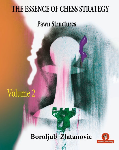 The Essence of Chess Strategy  Volume 2: Pawn Structures