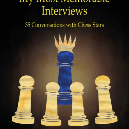 My Most Memorable Interviews: 35 Conversations with Chess Stars