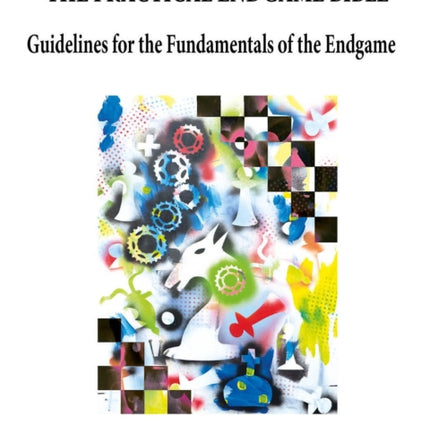 The Practical Endgame Bible: Guidelines for the Fundamentals of the Endgame