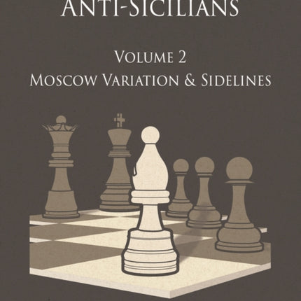 The Modernized Anti-Sicilians - Volume 2: Moscow Variation & Sidelines