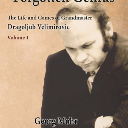 Forgotten Genius  The Life and Games of Grandmaster Dragoljub Velimirovic