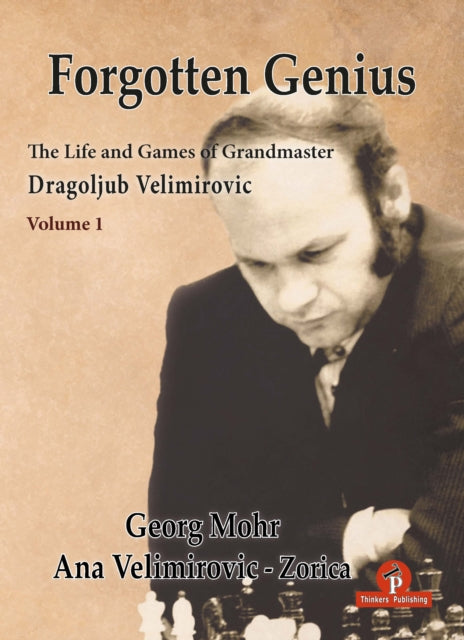 Forgotten Genius  The Life and Games of Grandmaster Dragoljub Velimirovic