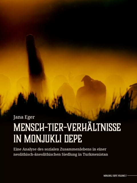 Mensch-Tier-Verhältnisse in Monjukli Depe: Eine Analyse des sozialen Zusammenlebens in einer neolithisch-äneolithischen Siedlung in Turkmenistan