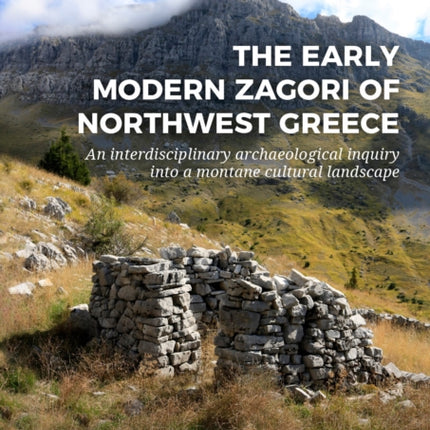 The Early Modern Zagori of Northwest Greece: An Interdisciplinary Archaeological Inquiry into a Montane Cultural Landscape