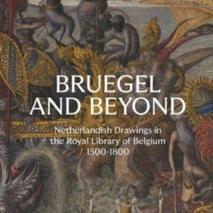 Bruegel and Beyond: Netherlandish Drawings in the Royal Library of Belgium, 1500-1800