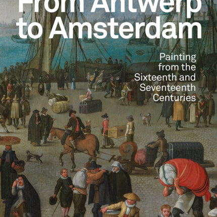 From Antwerp to Amsterdam: Painting from the Sixteenth and Seventeenth Centuries