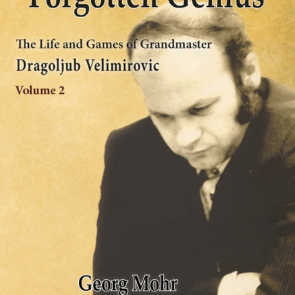 Forgotten Genius  The Life and Games of Grandmaster Dragoljub Velimirovic