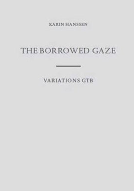 Karin Hanssen the Borrowed Gaze/Variations Gtb