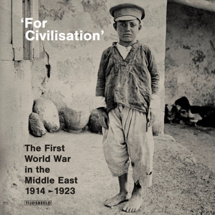 'For Civilisation': The First World War in the Middle East, 1914‐1923