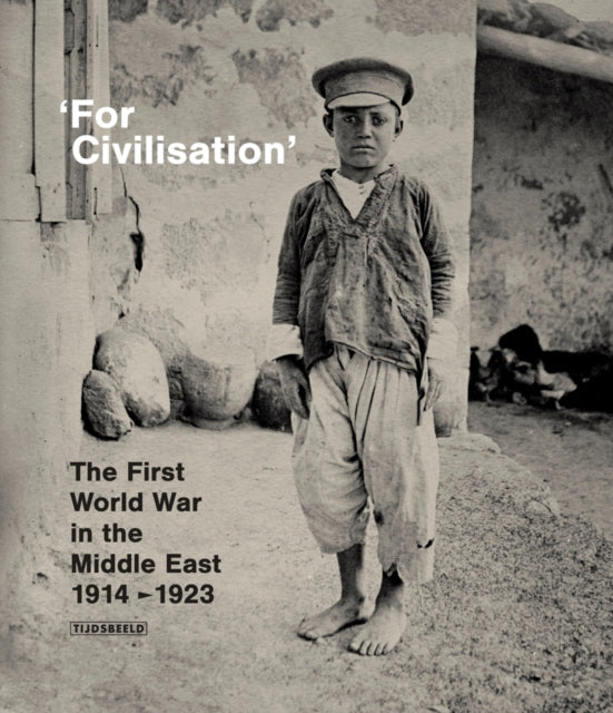 'For Civilisation': The First World War in the Middle East, 1914‐1923