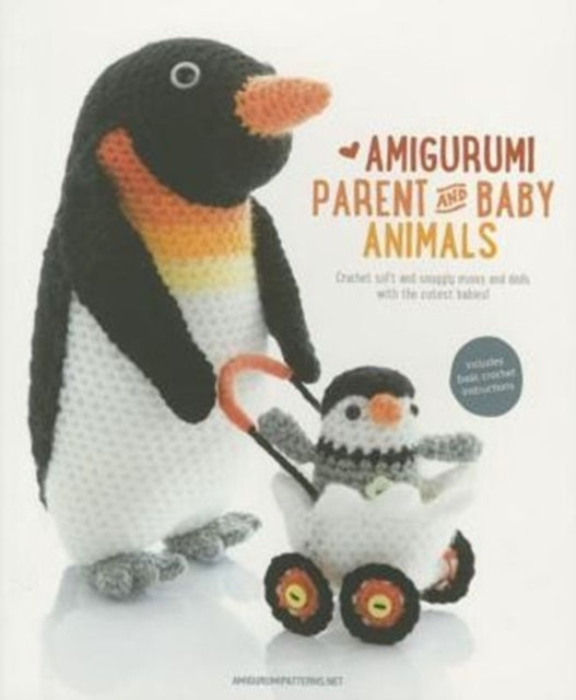 Amigurumi Parent and Baby Animals: Crochet Soft and Snuggly Moms and Dads with the Cutest Babies!