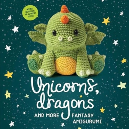 Unicorns, Dragons and More Fantasy Amigurumi: Bring 14 Magical Characters to Life! Volume 1