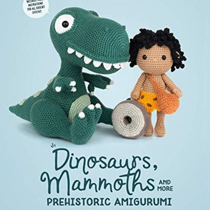 Dinosaurs, Mammoths and More Prehistoric Amigurumi: Unearth 14 Awesome Designs