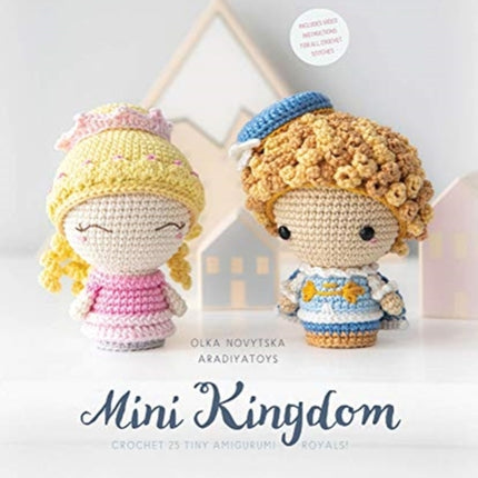 Mini Kingdom: Crochet 36 Tiny Amigurumi Royals!