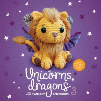 Unicorns, Dragons and More Fantasy Amigurumi 3: Bring 14 Wondrous Characters to Life!