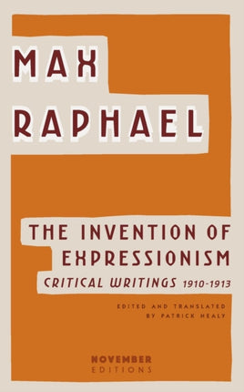 The Invention of Expressionism: Critical Writings 1910-1913