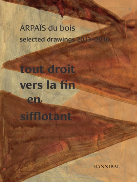 Tout Droit vers la fin en sifflotant: ARPAIS du bois Selected Drawing  2013-2016