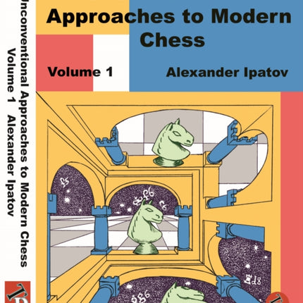 Unconventional Approaches to Modern Chess Volume 1: Rare Ideas for Black