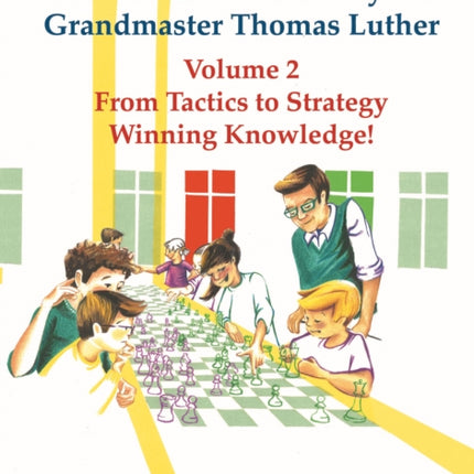 Thinkers' Chess Academy with Grandmaster Thomas Luther Vol 2: From Tactics to Strategy - Winning Knowledge!