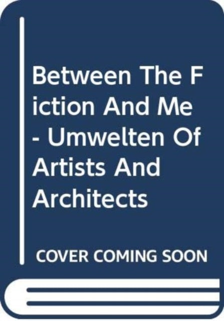 Between The Fiction And Me - Umwelten Of Artists